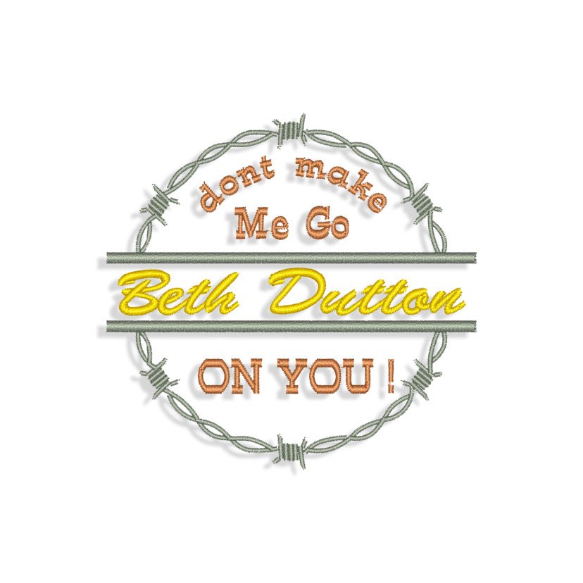 Don't Make Me go Beth Dutton on You Embroidery design